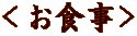 ＜お食事＞