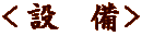 ＜設　備＞